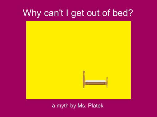 why can i not get out of my bed