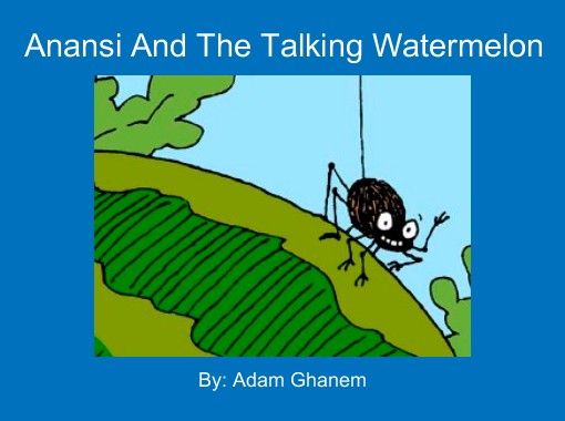 Anansi And The Talking Watermelon Free Stories Online Create Books For Kids Storyjumper