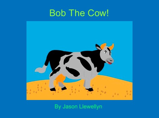 Bob The Cow Free Books And Childrens Stories Online Storyjumper